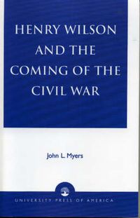Cover image for Henry Wilson and the Coming of the Civil War