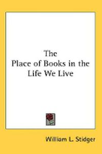 Cover image for The Place of Books in the Life We Live