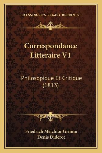 Correspondance Litteraire V1: Philosopique Et Critique (1813)