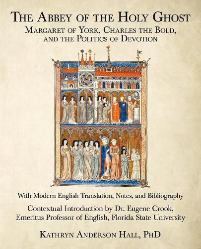 Cover image for The Abbey of the Holy Ghost: Margaret of York, Charles the Bold, and the Politics of Devotion
