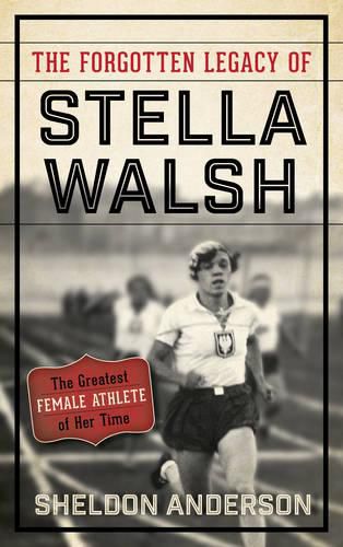 Cover image for The Forgotten Legacy of Stella Walsh: The Greatest Female Athlete of Her Time