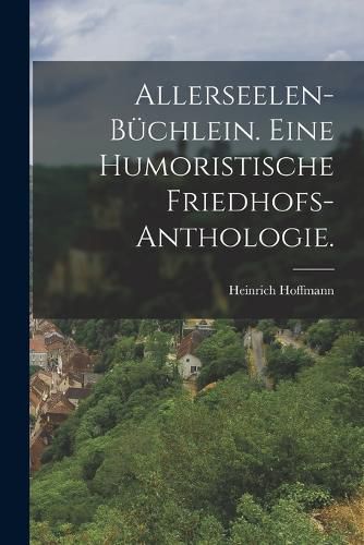 Cover image for Allerseelen-Buechlein. Eine humoristische Friedhofs-Anthologie.