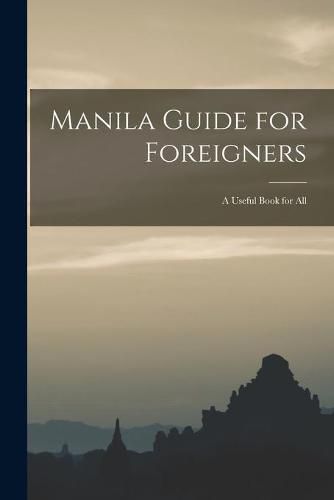 Cover image for Manila Guide for Foreigners; a Useful Book for All