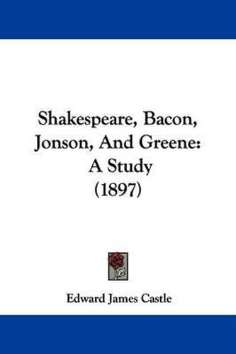 Shakespeare, Bacon, Jonson, and Greene: A Study (1897)