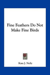 Cover image for Fine Feathers Do Not Make Fine Birds