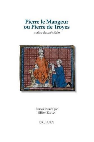 Pierre Le Mangeur Ou Pierre de Troyes, Maitre Du Xiie Siecle: Etudes Reunies