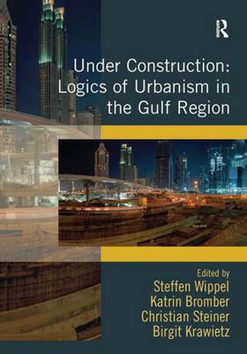 Cover image for Under Construction: Logics of Urbanism in the Gulf Region