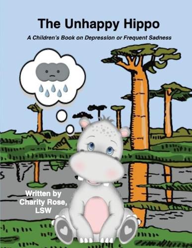 Cover image for The Unhappy Hippo: A Children's Book on Depression or Frequent Sadness