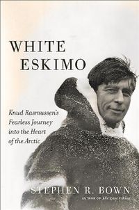 Cover image for White Eskimo: Knud Rasmussen's Fearless Journey into the Heart of the Arctic