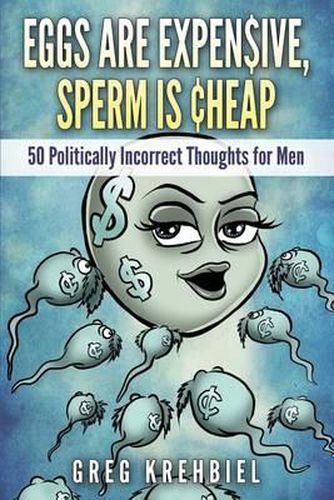Cover image for Eggs are Expensive, Sperm is Cheap: 50 Politically Incorrect Thoughts for Men