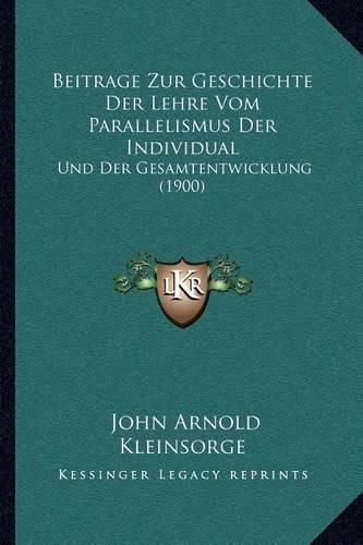 Cover image for Beitrage Zur Geschichte Der Lehre Vom Parallelismus Der Individual: Und Der Gesamtentwicklung (1900)