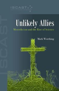 Cover image for Unlikely Allies: Monotheism and the Rise of Science