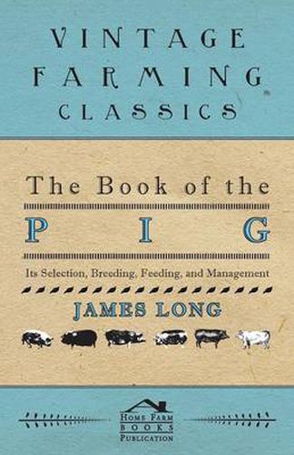 Cover image for The Book Of The Pig: Its Selection, Breeding, Feeding, And Management