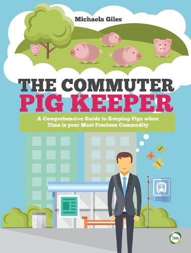 Cover image for The Commuter Pig Keeper: A Comprehensive Guide to Keeping Pigs When Time is Your Most Precious Commodity