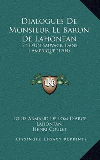 Cover image for Dialogues de Monsieur Le Baron de Lahontan: Et D'Un Sauvage, Dans L'Amerique (1704)