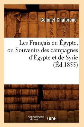 Cover image for Les Francais En Egypte, Ou Souvenirs Des Campagnes d'Egypte Et de Syrie (Ed.1855)
