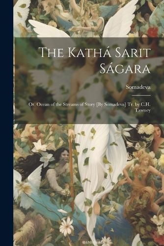 The Katha Sarit Sagara; Or, Ocean of the Streams of Story [By Somadeva] Tr. by C.H. Tawney