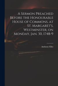 Cover image for A Sermon Preached Before the Honourable House of Commons, at St. Margaret's, Westminster, on Monday, Jan. 30, 1748-9