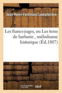 Cover image for Les Francs-Juges, Ou Les Tems de Barbarie, Melodrame Historique