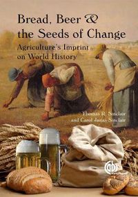 Cover image for Bread, Beer and the Seeds of Change: Agriculture's Imprint on World History