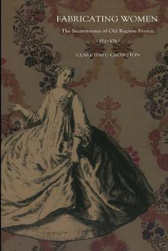 Cover image for Fabricating Women: The Seamstresses of Old Regime France, 1675-1791