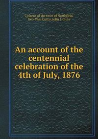 Cover image for An account of the centennial celebration of the 4th of July, 1876