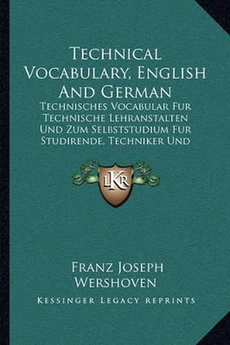 Cover image for Technical Vocabulary, English and German: Technisches Vocabular Fur Technische Lehranstalten Und Zum Selbststudium Fur Studirende, Techniker Und Industrielle (1880)