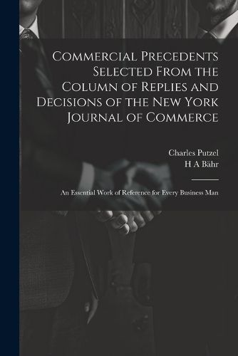 Cover image for Commercial Precedents Selected From the Column of Replies and Decisions of the New York Journal of Commerce [electronic Resource]