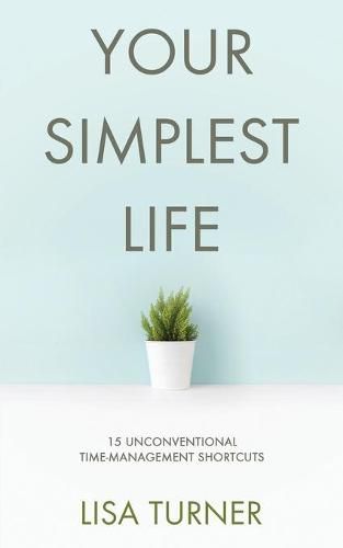 Cover image for Your Simplest Life: 15 Unconventional Time Management Shortcuts - Productivity Tips and Goal-Setting Tricks So You Can Find Time to Live