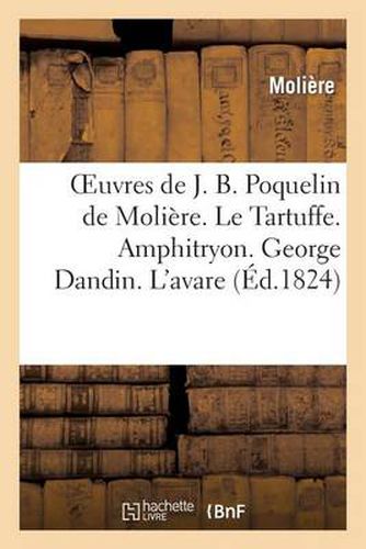 Oeuvres de J. B. Poquelin de Moliere. Le Tartuffe. Amphitryon. George Dandin. l'Avare