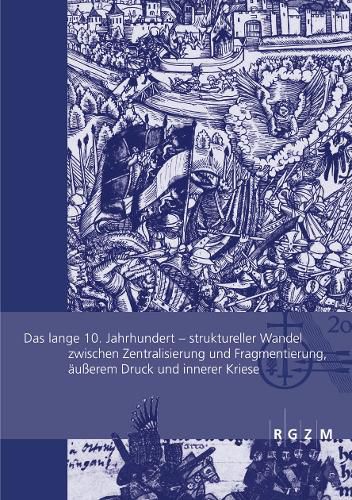 Cover image for Das Lange 10. Jahrhundert: Struktureller Wandel Zwischen Zentralisierung Und Fragmentierung, Ausserem Druck Und Innerer Krise