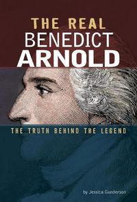 Cover image for The Real Benedict Arnold: The Truth Behind the Legend