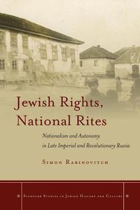 Cover image for Jewish Rights, National Rites: Nationalism and Autonomy in Late Imperial and Revolutionary Russia