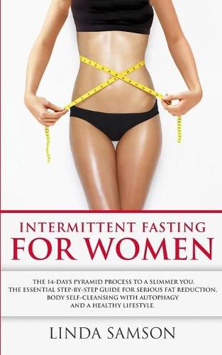 Cover image for Intermittent Fasting For Women: The 14-Days Pyramid-Fasting To A Slimmer You: The Essential Step-by-Step Guide For Serious Fat Reduction, Body Self-Cleansing With Autophagy And Healthy Lifestyle