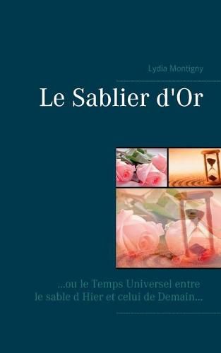 Le sablier d or: ou le temps universel entre le sable d hier et celui de demain