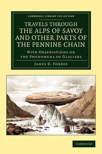 Travels through the Alps of Savoy and Other Parts of the Pennine Chain: With Observations on the Phenomena of Glaciers