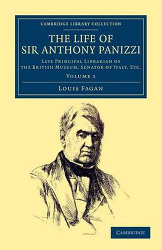 Cover image for The Life of Sir Anthony Panizzi, K.C.B.: Late Principal Librarian of the British Museum, Senator of Italy, Etc.