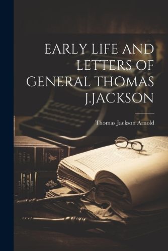 Cover image for Early Life and Letters of General Thomas J.Jackson