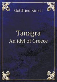 Cover image for Tanagra an Idyl of Greece