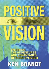 Cover image for Positive Vision: Enjoying the Adventures and Advantages of Poor Eyesight