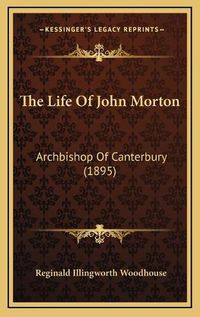 Cover image for The Life of John Morton: Archbishop of Canterbury (1895)