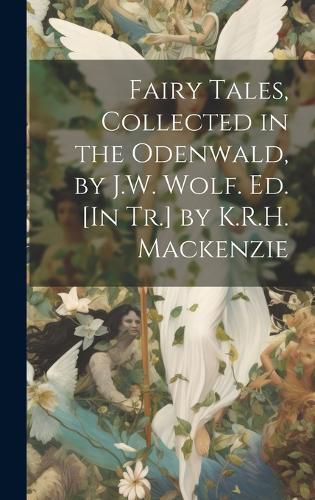 Cover image for Fairy Tales, Collected in the Odenwald, by J.W. Wolf. Ed. [In Tr.] by K.R.H. Mackenzie