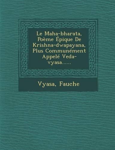 Cover image for Le Maha-Bharata, Poeme Epique de Krishna-Dwapayana, Plus Communement Appele Veda-Vyasa......