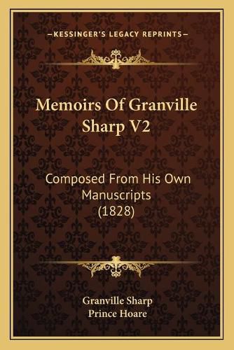 Memoirs of Granville Sharp V2: Composed from His Own Manuscripts (1828)