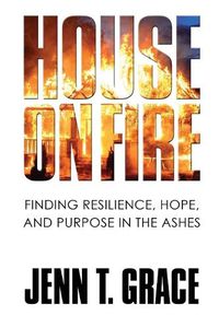 Cover image for House on Fire: Finding Resilience, Hope, and Purpose in the Ashes