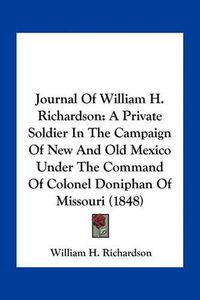 Cover image for Journal of William H. Richardson: A Private Soldier in the Campaign of New and Old Mexico Under the Command of Colonel Doniphan of Missouri (1848)