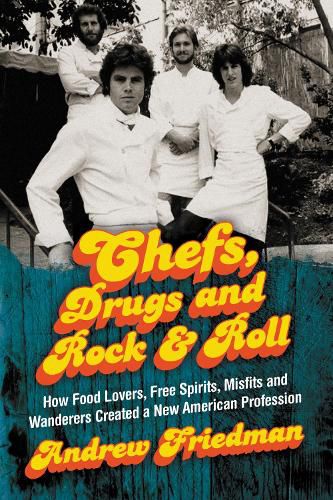 Cover image for Chefs, Drugs and Rock & Roll: How Food Lovers, Free Spirits, Misfits and Wanderers Created a New American Profession