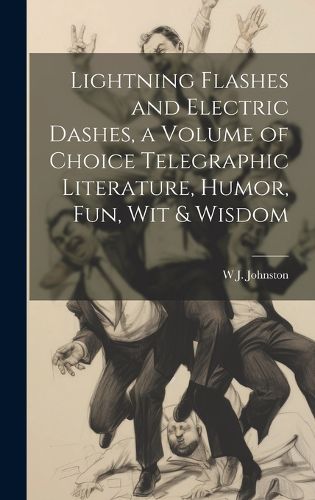 Cover image for Lightning Flashes and Electric Dashes, a Volume of Choice Telegraphic Literature, Humor, fun, wit & Wisdom