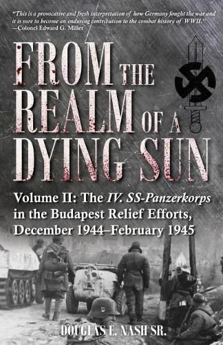 Cover image for From the Realm of a Dying Sun. Volume 2: Volume II: the Iv. Ss-Panzerkorps in the Budapest Relief Efforts, December 1944-February 1945