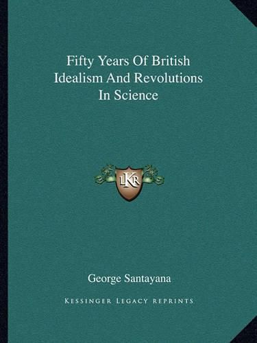 Cover image for Fifty Years of British Idealism and Revolutions in Science